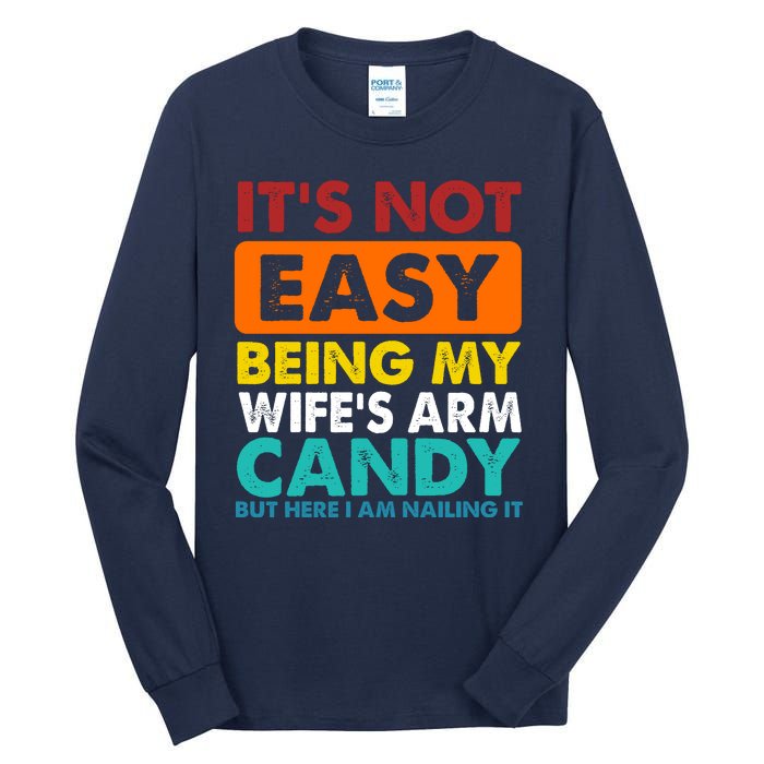 It's Not Easy Being My Wife's Arm Candy But Here I Am Funny Tall Long Sleeve T-Shirt