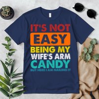 It's Not Easy Being My Wife's Arm Candy But Here I Am Funny Premium T-Shirt