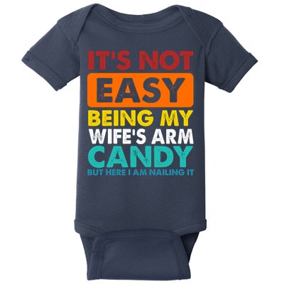 It's Not Easy Being My Wife's Arm Candy But Here I Am Funny Baby Bodysuit