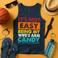 It's Not Easy Being My Wife's Arm Candy But Here I Am Funny Tank Top