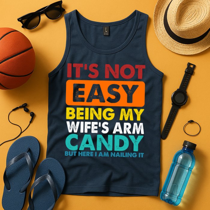 It's Not Easy Being My Wife's Arm Candy But Here I Am Funny Tank Top