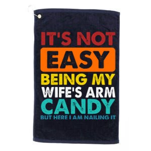 It's Not Easy Being My Wife's Arm Candy But Here I Am Funny Platinum Collection Golf Towel