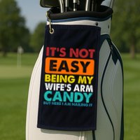 It's Not Easy Being My Wife's Arm Candy But Here I Am Funny Golf Towel
