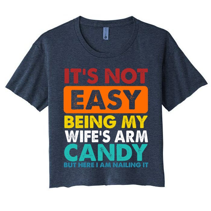 It's Not Easy Being My Wife's Arm Candy But Here I Am Funny Crop Top