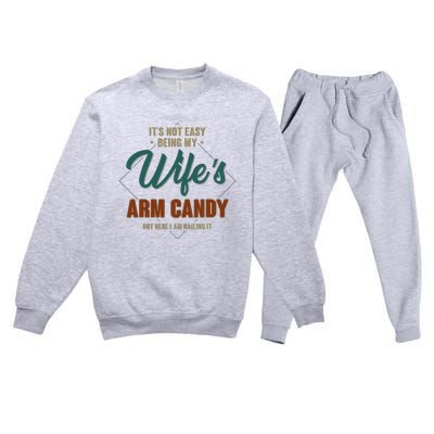 ItS Not Easy Being My WifeS Arm Candy Funny Husband Premium Crewneck Sweatsuit Set