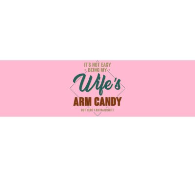 ItS Not Easy Being My WifeS Arm Candy Funny Husband Bumper Sticker