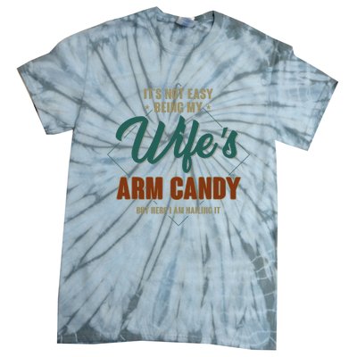 ItS Not Easy Being My WifeS Arm Candy Funny Husband Tie-Dye T-Shirt