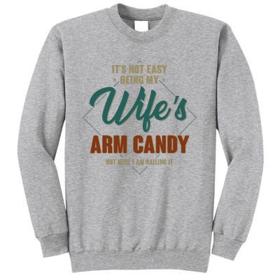 ItS Not Easy Being My WifeS Arm Candy Funny Husband Tall Sweatshirt