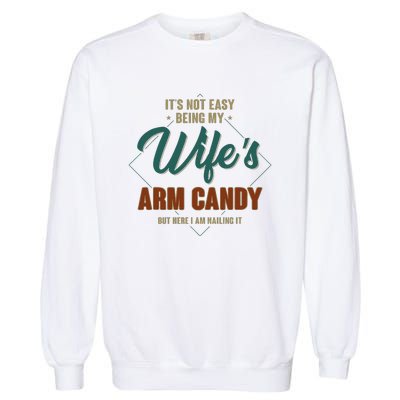 ItS Not Easy Being My WifeS Arm Candy Funny Husband Garment-Dyed Sweatshirt