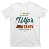 ItS Not Easy Being My WifeS Arm Candy Funny Husband T-Shirt