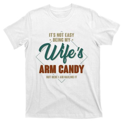 ItS Not Easy Being My WifeS Arm Candy Funny Husband T-Shirt