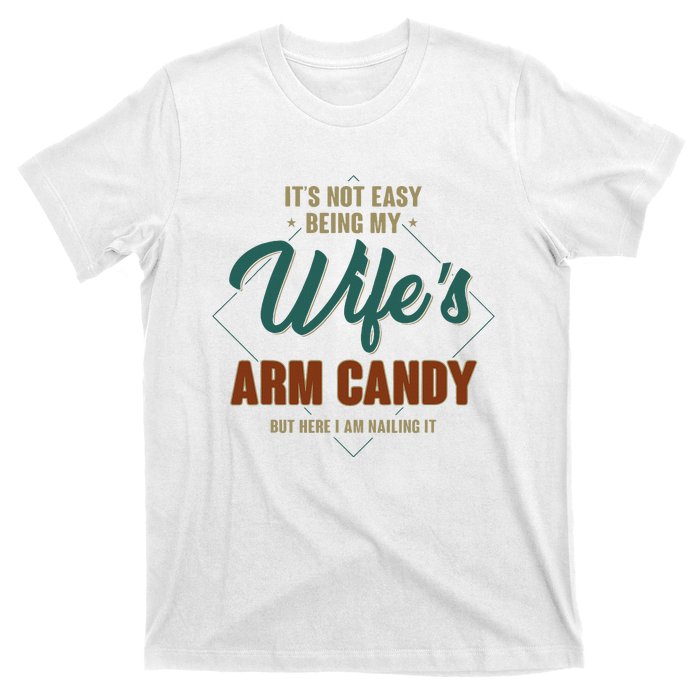 ItS Not Easy Being My WifeS Arm Candy Funny Husband T-Shirt