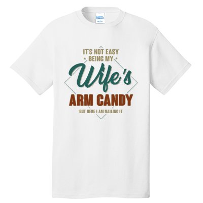 ItS Not Easy Being My WifeS Arm Candy Funny Husband Tall T-Shirt