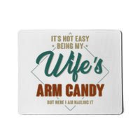 ItS Not Easy Being My WifeS Arm Candy Funny Husband Mousepad