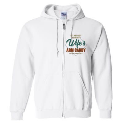 ItS Not Easy Being My WifeS Arm Candy Funny Husband Full Zip Hoodie