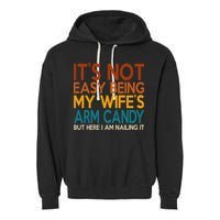 Its Not Easy Being My Wifes Arm Candy But Here I Am Garment-Dyed Fleece Hoodie
