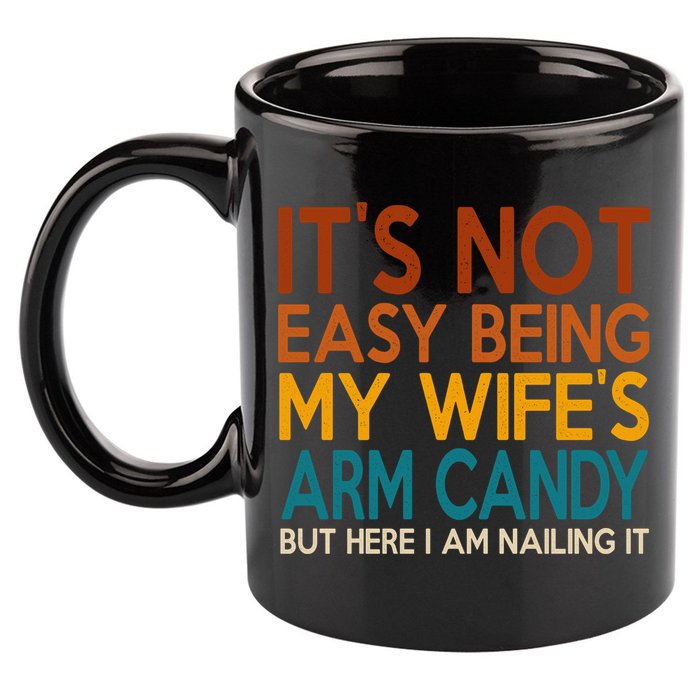 Its Not Easy Being My Wifes Arm Candy But Here I Am 11oz C Handle Ceramic Mug
