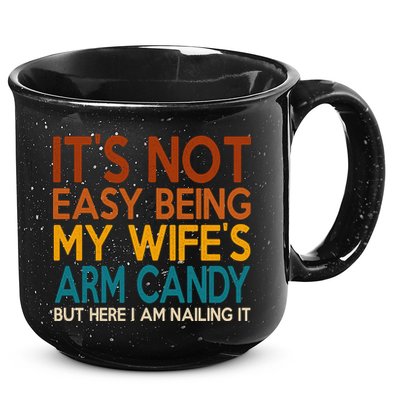 Its Not Easy Being My Wifes Arm Candy But Here I Am 15oz Campfire Ceramic Mug