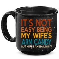 Its Not Easy Being My Wifes Arm Candy But Here I Am 15oz Campfire Ceramic Mug