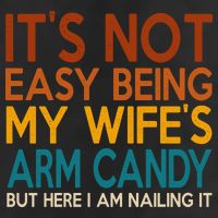 Its Not Easy Being My Wifes Arm Candy But Here I Am Hat