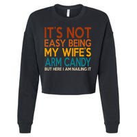 Its Not Easy Being My Wifes Arm Candy But Here I Am Cropped Pullover Crew