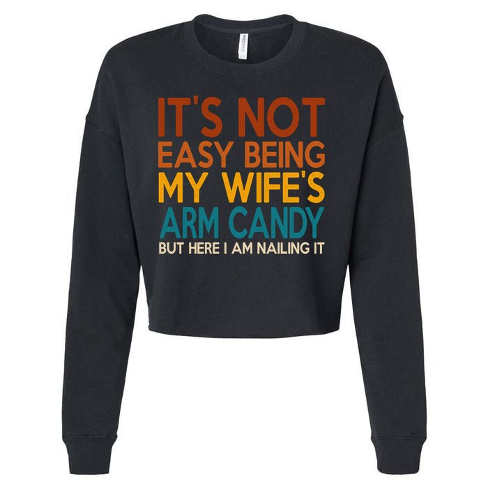 Its Not Easy Being My Wifes Arm Candy But Here I Am Cropped Pullover Crew