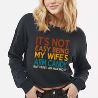 Its Not Easy Being My Wifes Arm Candy But Here I Am Cropped Pullover Crew