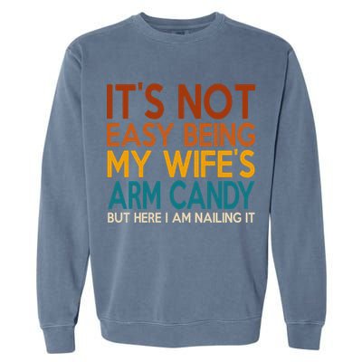 Its Not Easy Being My Wifes Arm Candy But Here I Am Garment-Dyed Sweatshirt