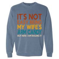 Its Not Easy Being My Wifes Arm Candy But Here I Am Garment-Dyed Sweatshirt