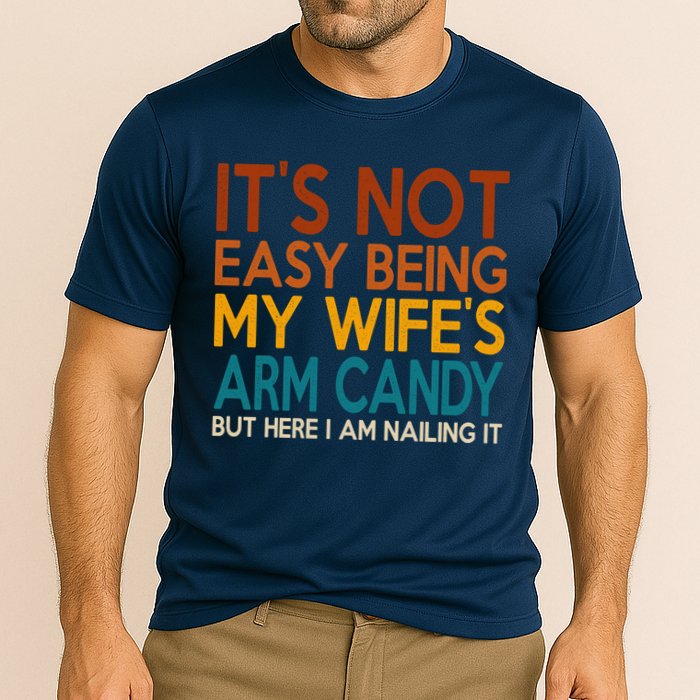Its Not Easy Being My Wifes Arm Candy But Here I Am Performance Shirt