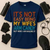 Its Not Easy Being My Wifes Arm Candy But Here I Am Performance Shirt