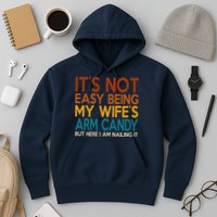 Its Not Easy Being My Wifes Arm Candy But Here I Am Hoodie