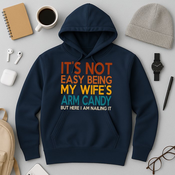 Its Not Easy Being My Wifes Arm Candy But Here I Am Hoodie