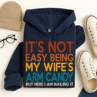 Its Not Easy Being My Wifes Arm Candy But Here I Am Hoodie