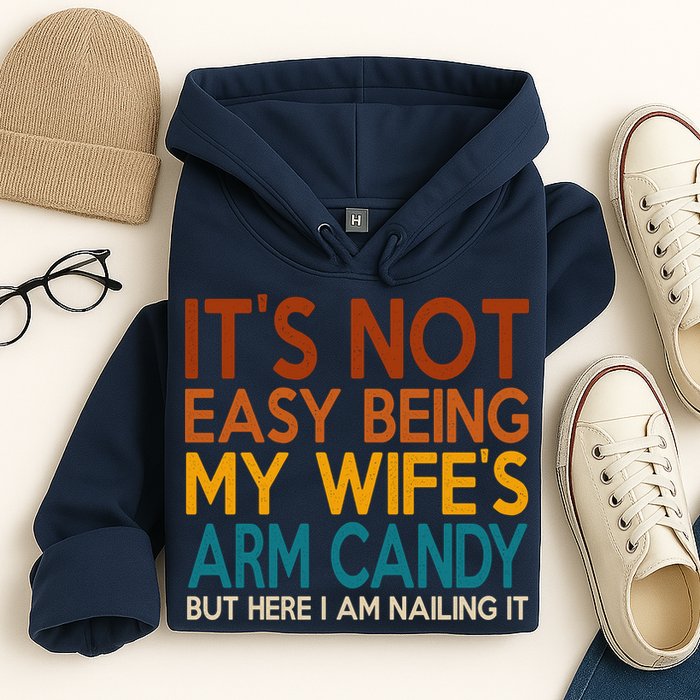 Its Not Easy Being My Wifes Arm Candy But Here I Am Hoodie