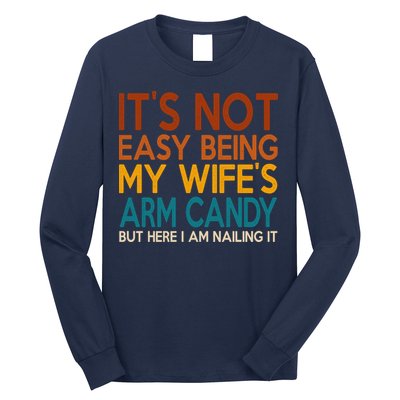 Its Not Easy Being My Wifes Arm Candy But Here I Am Long Sleeve Shirt