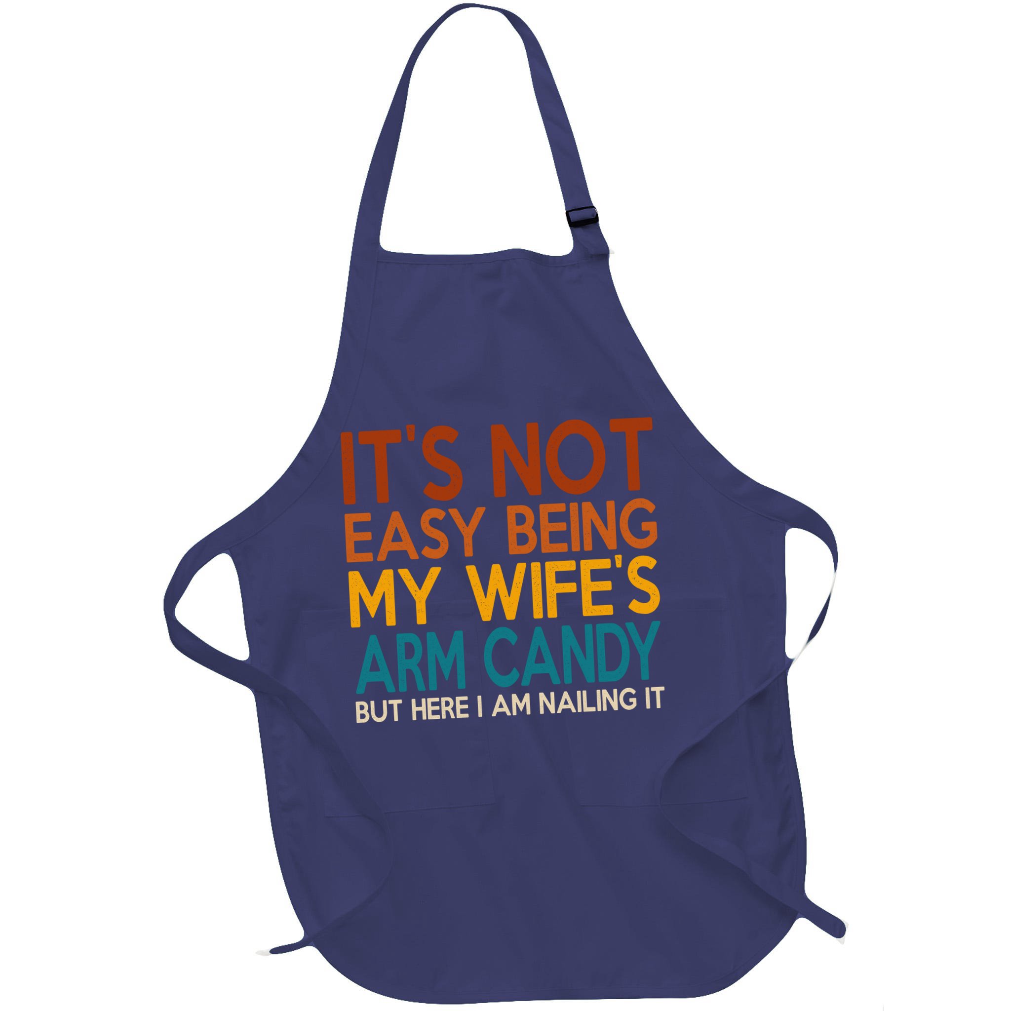 Its Not Easy Being My Wifes Arm Candy But Here I Am Apron