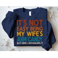 Its Not Easy Being My Wifes Arm Candy But Here I Am Sweatshirt