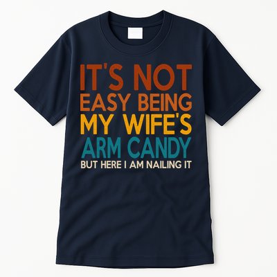 Its Not Easy Being My Wifes Arm Candy But Here I Am Tall T-Shirt