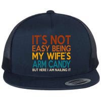 Its Not Easy Being My Wifes Arm Candy But Here I Am Flat Bill Trucker Hat