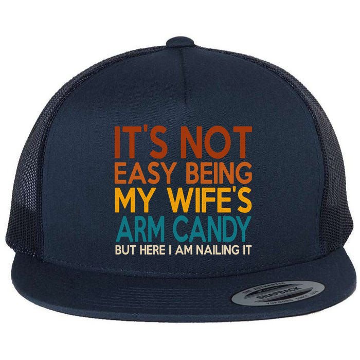 Its Not Easy Being My Wifes Arm Candy But Here I Am Flat Bill Trucker Hat