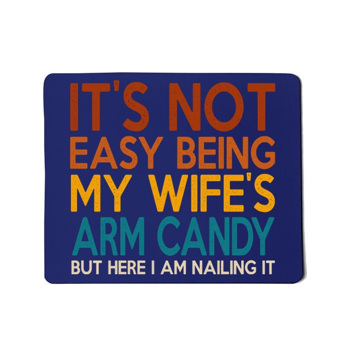 Its Not Easy Being My Wifes Arm Candy But Here I Am Mousepad