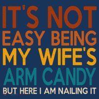Its Not Easy Being My Wifes Arm Candy But Here I Am Poster