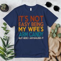 Its Not Easy Being My Wifes Arm Candy But Here I Am Premium T-Shirt