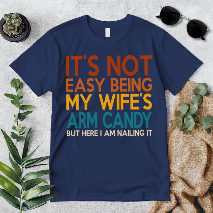 Its Not Easy Being My Wifes Arm Candy But Here I Am Premium T-Shirt