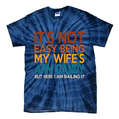 Its Not Easy Being My Wifes Arm Candy But Here I Am Tie-Dye T-Shirt