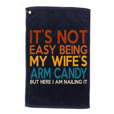 Its Not Easy Being My Wifes Arm Candy But Here I Am Golf Towel