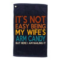 Its Not Easy Being My Wifes Arm Candy But Here I Am Golf Towel