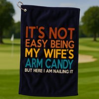 Its Not Easy Being My Wifes Arm Candy But Here I Am Golf Towel