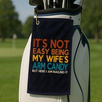 Its Not Easy Being My Wifes Arm Candy But Here I Am Golf Towel